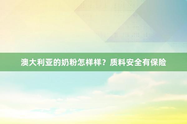 澳大利亚的奶粉怎样样？质料安全有保险